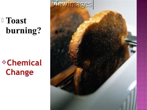 Is burning toast a chemical change?