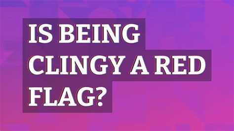 Is clinginess a red flag?