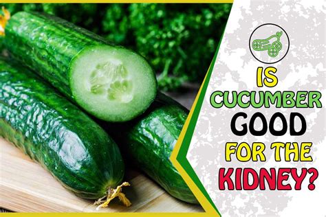 Is cucumber good for kidney?