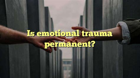 Is emotional trauma permanent?