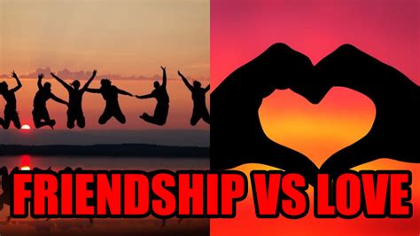 Is friendship is bigger than love?