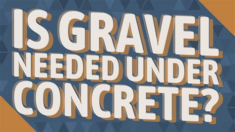 Is gravel necessary under concrete?