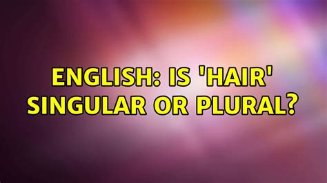 Is hair singular or plural?