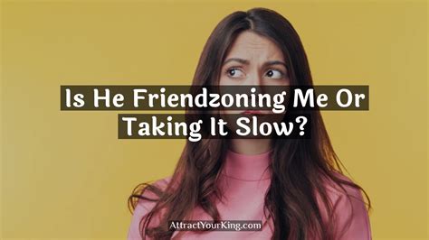 Is he Friendzoning me or just taking it slow?