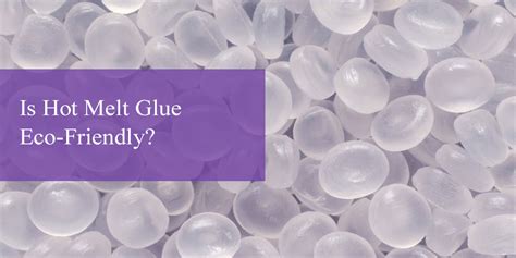 Is hot glue eco-friendly?
