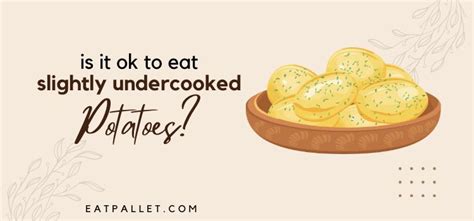 Is it OK to eat slightly undercooked potatoes?