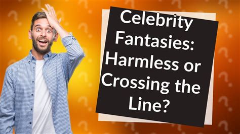 Is it OK to fantasize about a celebrity?