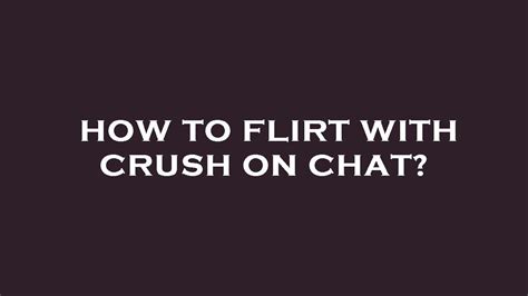 Is it OK to flirt with crush?
