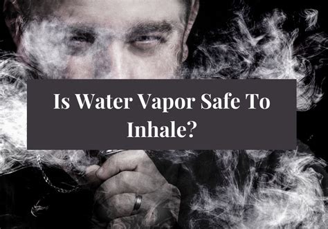 Is it OK to inhale water vapor?
