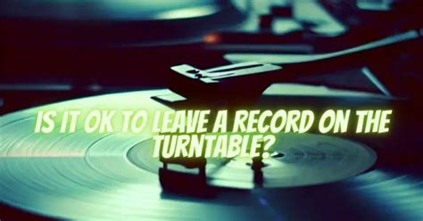 Is it OK to leave a record on the turntable?