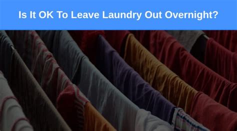Is it OK to leave laundry outside overnight?