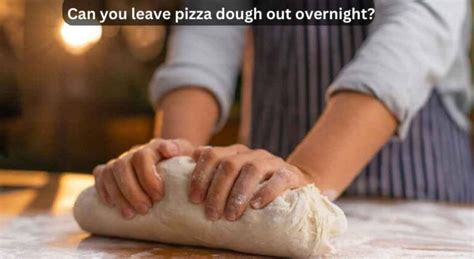 Is it OK to leave pizza dough out overnight?