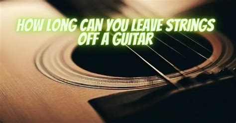 Is it OK to leave strings off acoustic guitar?