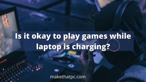 Is it OK to play games while plugged in and battery is fully charged?