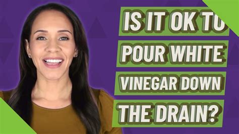 Is it OK to pour white vinegar down the drain?