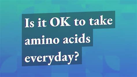 Is it OK to take amino acids everyday?