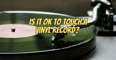 Is it OK to touch vinyl records?