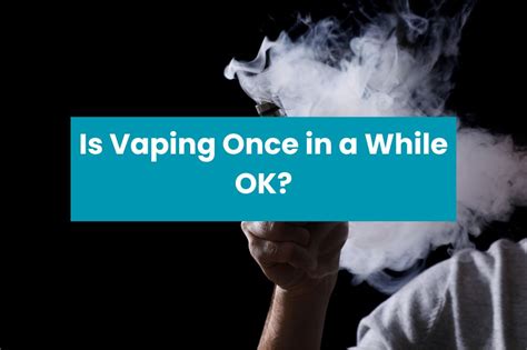 Is it OK to vape once in a while?