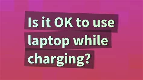 Is it OK to watch laptop while charging?