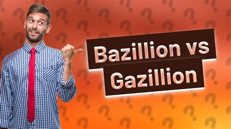 Is it a bazillion or a gazillion?