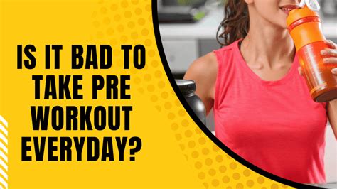 Is it bad to take pre-workout 5 days a week?