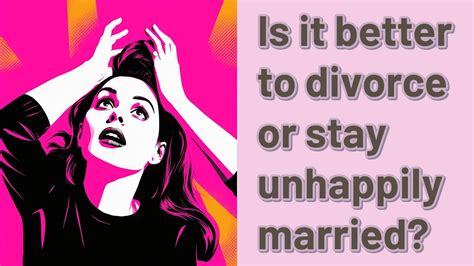 Is it better to divorce or stay unhappily married?