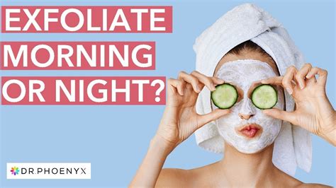 Is it better to exfoliate at night or morning?