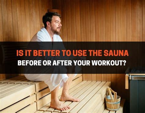 Is it better to go to the sauna before or after a workout?