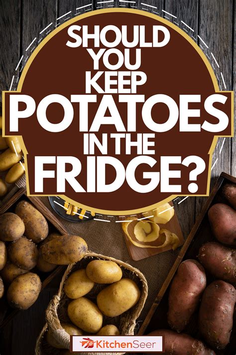 Is it better to keep potatoes in the fridge or out of the fridge?