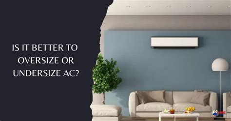 Is it better to oversize or undersize AC?