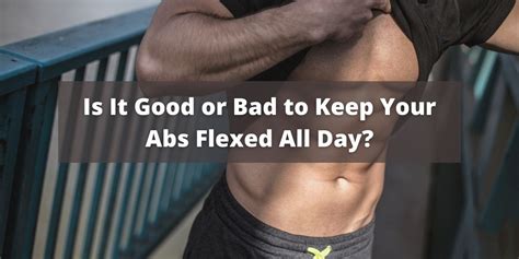 Is it good to flex your abs all day?