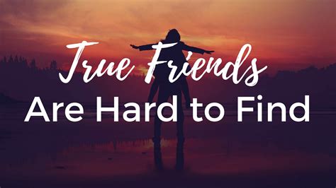 Is it hard to find a true friend?