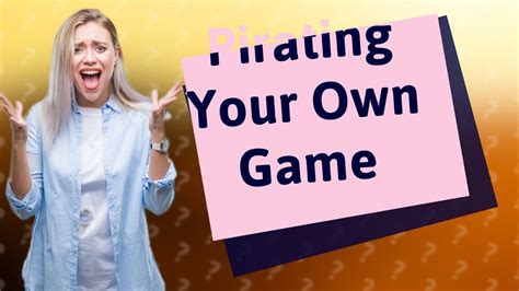 Is it illegal to pirate your own game?