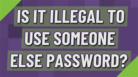 Is it illegal to use someone else password?