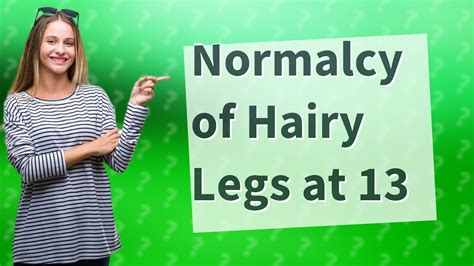 Is it normal for a 13 year old to have hairy legs?
