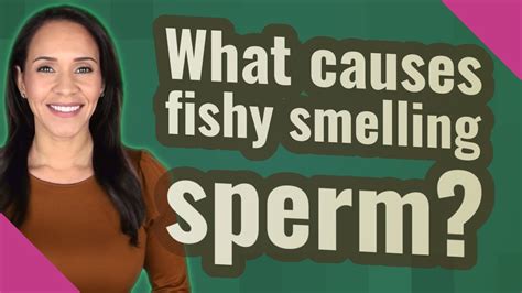 Is it normal for men's sperm to smell fishy?