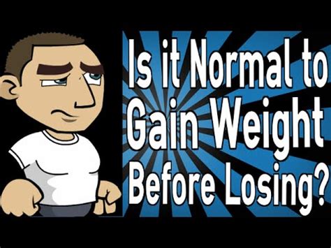 Is it normal to gain weight before you lose it?