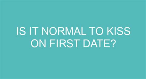 Is it normal to kiss on first date?