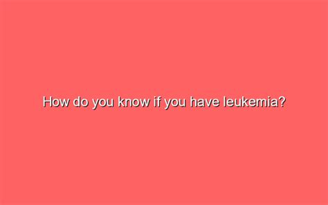 Is it obvious if you have leukemia?