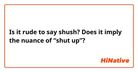 Is it offensive to say shush?