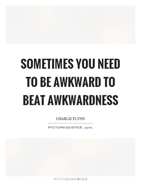 Is it okay to be awkward sometimes?