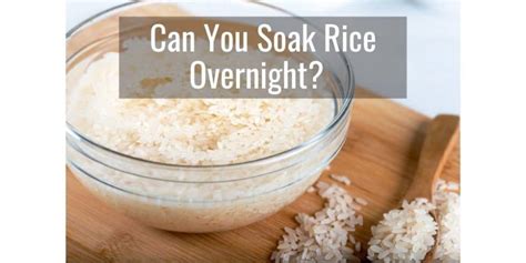 Is it okay to soak rice overnight?