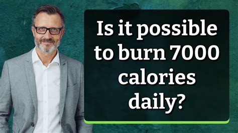 Is it possible to burn 7000 calories a day?