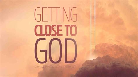 Is it possible to get close to God?