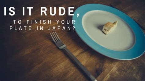 Is it rude to not finish your plate in Japan?