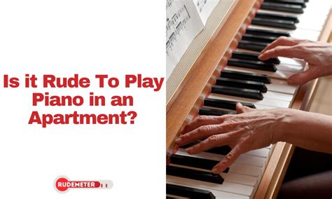 Is it rude to play piano in an apartment?