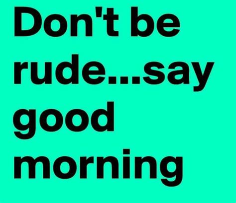 Is it rude to say good morning?