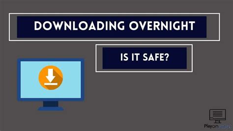 Is it safe to download overnight?