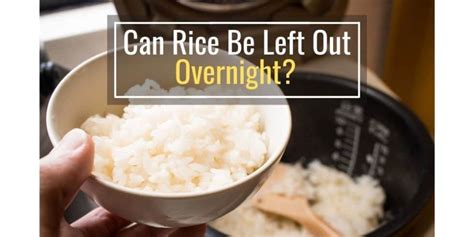 Is it safe to eat rice left out overnight?