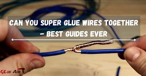 Is it safe to glue wires together?